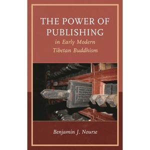 The Power of Publishing in Early Modern Tibetan Buddhism - (Studies in Modern Tibetan Culture) by  Benjamin J Nourse (Hardcover) - 1 of 1