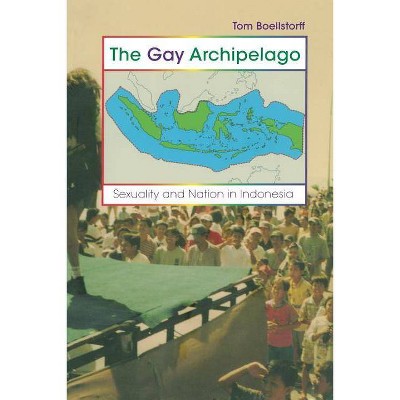 The Gay Archipelago - by  Tom Boellstorff (Paperback)
