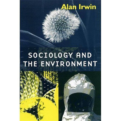 Sociology and the Environment - by  Alan Irwin (Paperback)