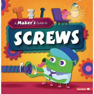 A Maker's Guide to Screws - (A Maker's Guide to Simple Machines) by  John Wood (Paperback)