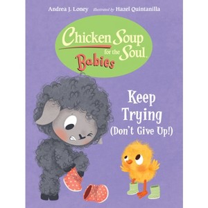 Chicken Soup for the Soul Babies: Keep Trying (Dont Give Up!) - by  Andrea J Loney (Board Book) - 1 of 1