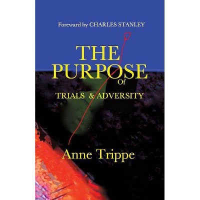 The Purpose of Trials and Adversity - by  Anne Trippe (Paperback)