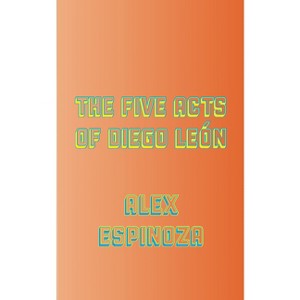The Five Acts of Diego León - (Larb Libros) by  Alex Espinoza (Paperback) - 1 of 1