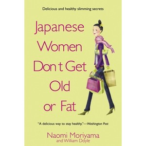 Japanese Women Don't Get Old or Fat - by  Naomi Moriyama (Paperback) - 1 of 1