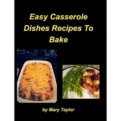 Easy Casserole Dishes To Bake - by  Mary Taylor (Hardcover)