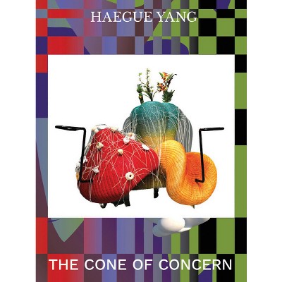 Haegue Yang: The Cone of Concern - by  Joselina Cruz & Haegue Yang (Hardcover)