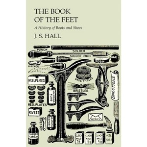 The Book of the Feet - A History of Boots and Shoes - by  J S Hall (Paperback) - 1 of 1