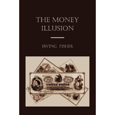 The Money Illusion - by  Irving Fisher (Paperback)