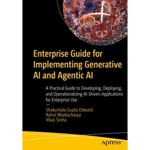 Enterprise Guide for Implementing Generative AI and Agentic AI - by  Shakuntala Gupta Edward & Rahul Bhattacharya & Vikas Sinha (Paperback) - 1 of 1