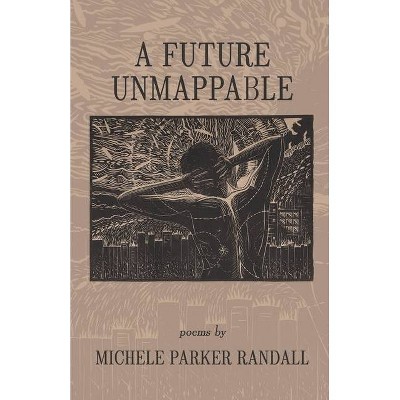 A Future Unmappable - by  Michele Parker Randall (Paperback)