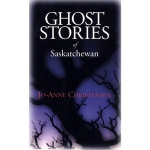 Ghost Stories of Saskatchewan - by  Jo-Anne Christensen (Paperback) - 1 of 1