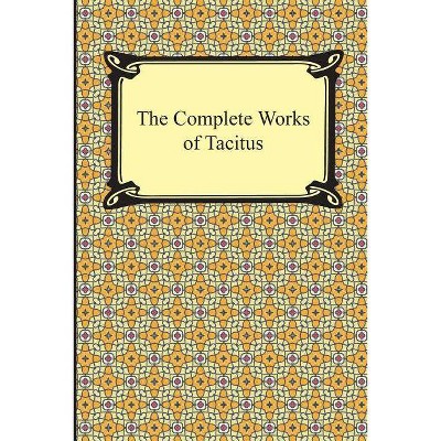 The Complete Works of Tacitus - by  Cornelius Tacitus (Paperback)