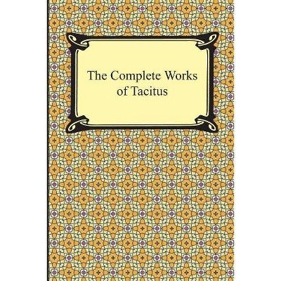 The Complete Works of Tacitus - by  Cornelius Tacitus (Paperback)