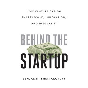 Behind the Startup - by  Benjamin Shestakofsky (Paperback) - 1 of 1