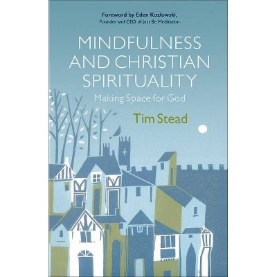 Mindfulness and Christian Spirituality - by  Tim Stead (Paperback)