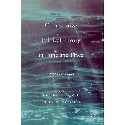 Comparative Political Theory in Time and Place - by  Daniel J Kapust & Helen M Kinsella (Hardcover)