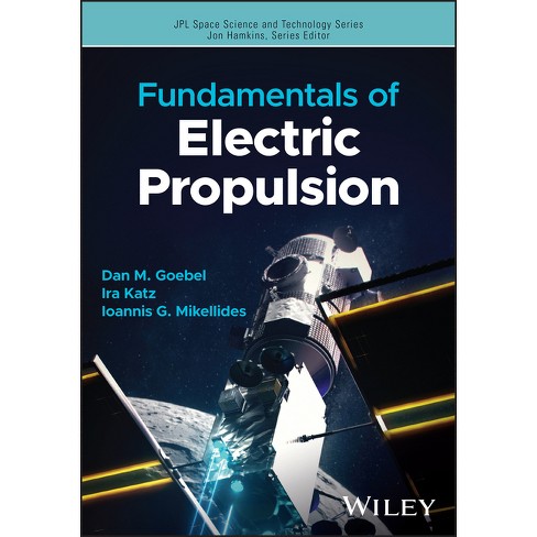 Fundamentals of Electric Propulsion - (Jpl Space Science and Technology)  2nd Edition by Dan M Goebel & Ira Katz & Ioannis G Mikellides (Hardcover)
