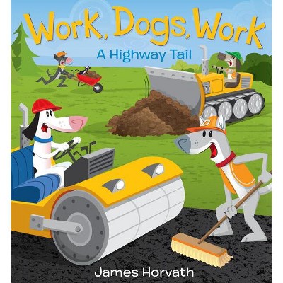 Work, Dogs, Work - by  James Horvath (Hardcover)