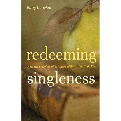 Redeeming Singleness - by  Barry Danylak (Paperback)