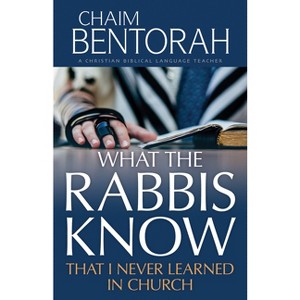 What the Rabbis Know That I Never Learned in Church - by  Chaim Bentorah (Paperback) - 1 of 1