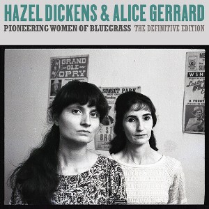 Hazel Dickens & Alice Gerrard - Pioneering Women of Bluegrass: The Definitive Edition (CD) - 1 of 1