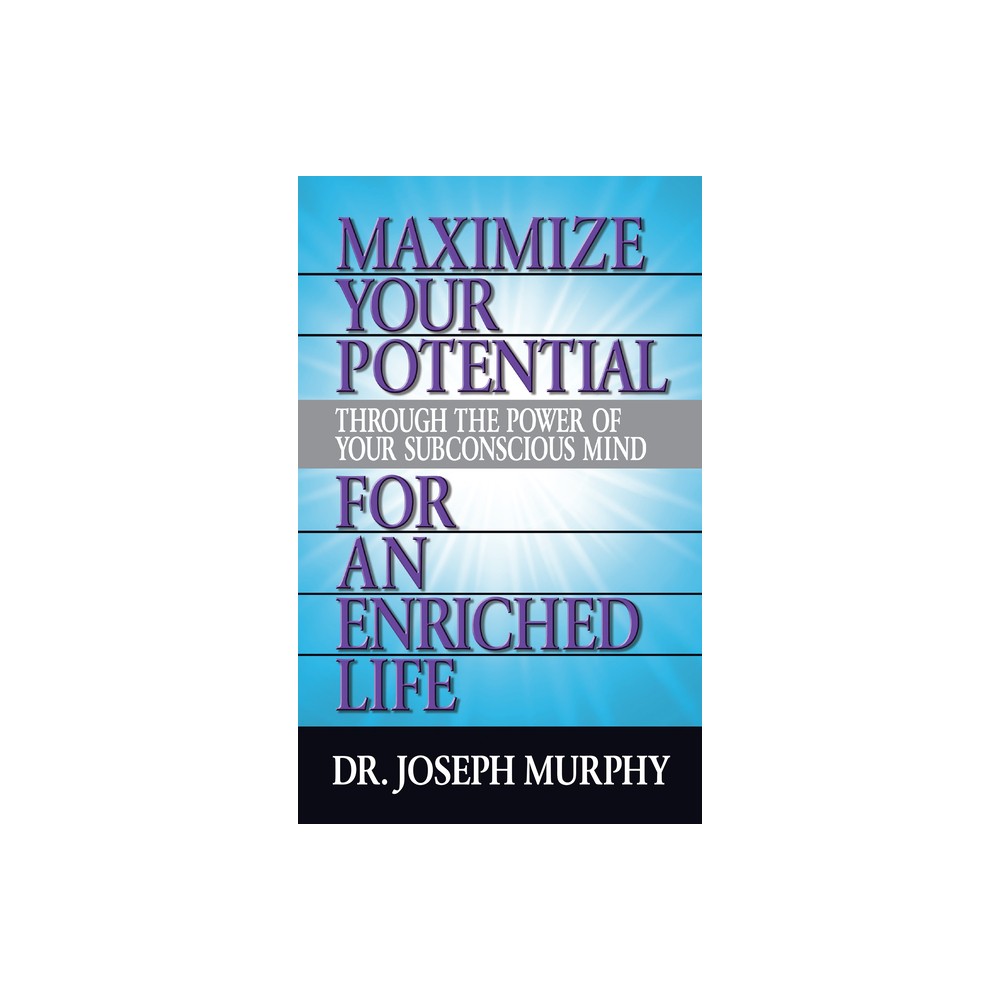 Maximize Your Potential Through the Power of Your Subconscious Mind for an Enriched Life - by Joseph Murphy (Paperback)