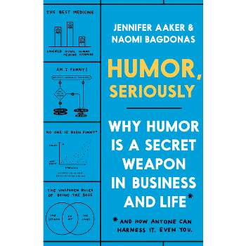 Humor, Seriously - by  Jennifer Aaker & Naomi Bagdonas (Hardcover)