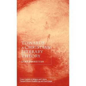 Towards a Christian Literary Theory - (Cross Currents in Religion and Culture) by  L Ferretter (Hardcover) - 1 of 1