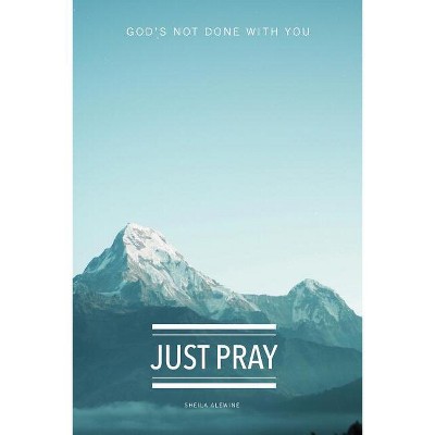 Just Pray - by  Sheila K Alewine (Paperback)