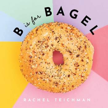 B Is for Bagel - (Abcd-Eats) by  Rachel Teichman (Hardcover)