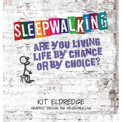 Sleepwalking; Are you living life by chance or by choice? - by  Kit Eldredge (Hardcover)