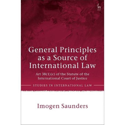 General Principles as a Source of International Law - (Studies in International Law) by  Imogen Saunders (Hardcover)