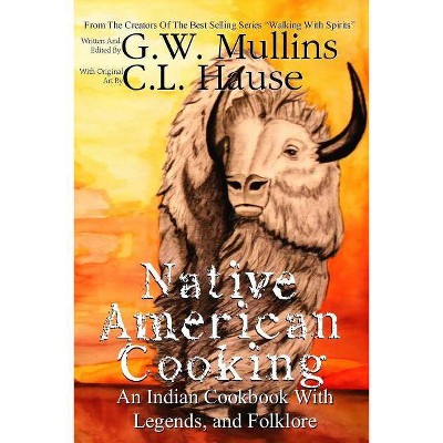 Native American Cooking An Indian Cookbook With Legends, And Folklore - (Walking with Spirits) 2nd Edition by  G W Mullins (Paperback)