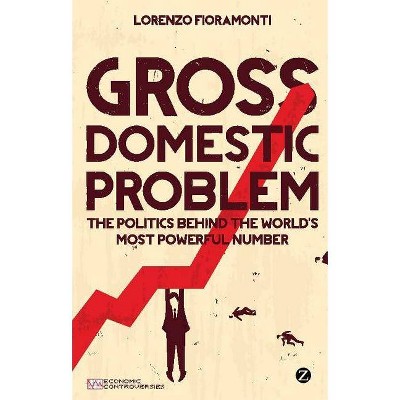 Gross Domestic Problem - (Economic Controversies) by  Lorenzo Fioramonti (Paperback)