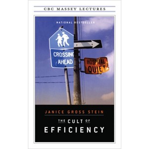 The Cult of Efficiency - (CBC Massey Lectures) 2nd Edition by  Janice Gross Stein (Paperback) - 1 of 1