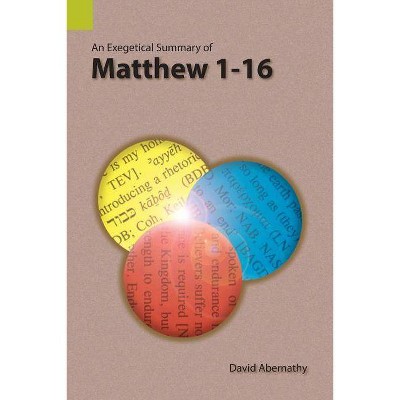 An Exegetical Summary of Matthew 1-16 - by  David Abernathy (Paperback)