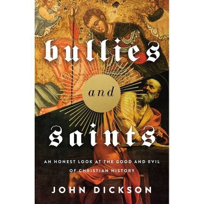 Bullies and Saints - by  John Dickson (Hardcover)