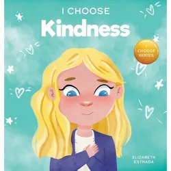 I Choose Kindness - (Teacher and Therapist Toolbox: I Choose) by  Elizabeth Estrada (Hardcover)