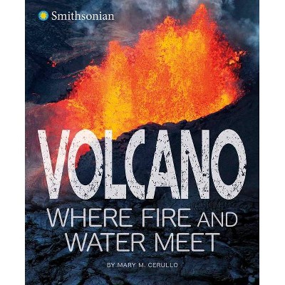 Volcano, Where Fire and Water Meet - by  Mary Cerullo (Hardcover)