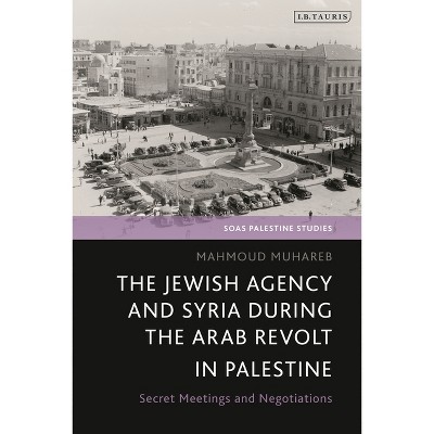The Jewish Agency and Syria during the Arab Revolt in Palestine - (Soas Palestine Studies) by  Mahmoud Muhareb (Paperback)