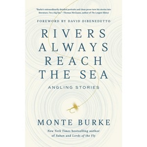 Rivers Always Reach the Sea - by  Monte Burke (Hardcover) - 1 of 1