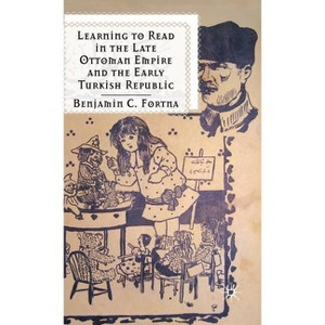 Learning to Read in the Late Ottoman Empire and the Early Turkish Republic - by  B Fortna (Hardcover) - 1 of 1