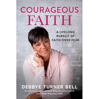 Courageous Faith - by  Debbye Turner Bell (Hardcover)