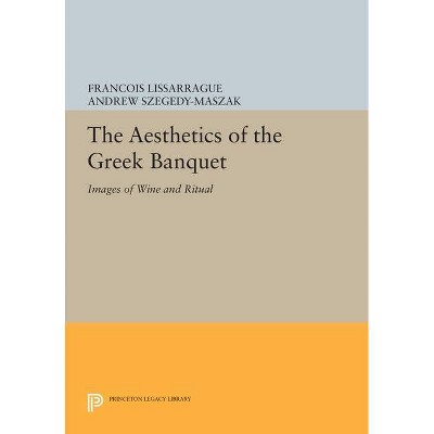 The Aesthetics of the Greek Banquet - (Princeton Legacy Library) by  François Lissarrague (Paperback)