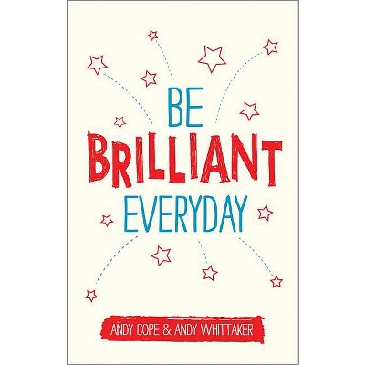 Be Brilliant Every Day - by  Andy Cope & Andy Whittaker (Paperback)