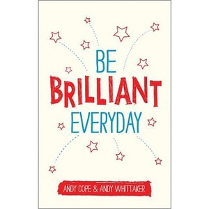 Be Brilliant Every Day - by  Andy Cope & Andy Whittaker (Paperback) - 1 of 1