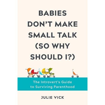 Babies Don't Make Small Talk (So Why Should I?) - by  Julie Vick (Hardcover)