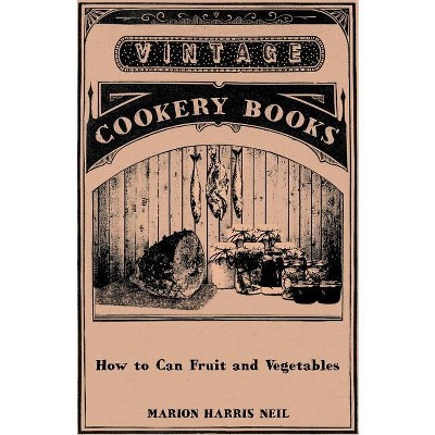 How to Can Fruit and Vegetables - by  Marion Harris Neil (Paperback)