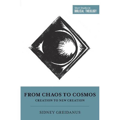 From Chaos to Cosmos - (Short Studies in Biblical Theology) by  Sidney Greidanus (Paperback)