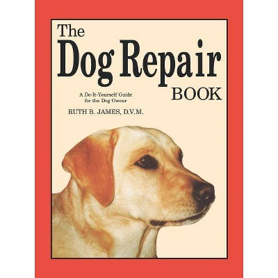 The Dog Repair Book - by  Ruth B James (Paperback)